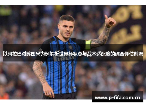 以阿拉巴对阵国米为例解析世界杯状态与战术适配度的综合评估前瞻 以阿拉巴对阵国米为例解析世界杯状态与战术适配度的综合评估前瞻